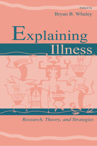 Explaining Illness (Research, Theory, and Strategies) - 9780805831122 by Bryan B. Whaley, 9780805831122