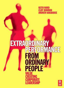 Extraordinary Performance from Ordinary People by Keith Ward, Cliff Bowman, Andrew Kakabadse, 9780750683012