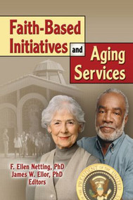 Faith-Based Initiatives and Aging Services - 9780789027344 by James W Ellor, F. Ellen Netting, 9780789027344