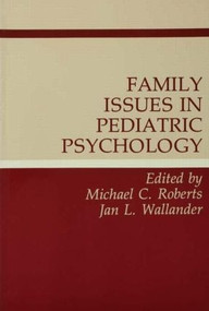 Family Issues in Pediatric Psychology by Michael C. Roberts, Jan L. Wallander, 9780805808544