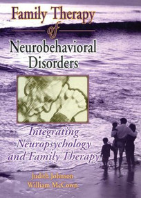 Family Therapy of Neurobehavioral Disorders (Integrating Neuropsychology and Family Therapy) - 9780789001924 by Judith L Johnson, William G. McCown, 9780789001924