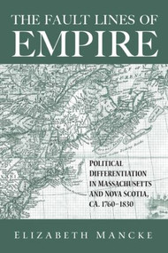 The Fault Lines of Empire (Political Differentiation in Massachusetts and Nova Scotia, 1760-1830) - 9780415950015 by Elizabeth Mancke, 9780415950015