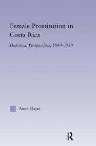 Female Prostitution in Costa Rica (Historical Perspectives, 1880-1930) - 9780415882583 by Anne Hayes, 9780415882583