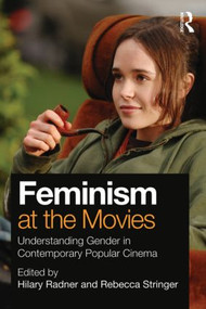 Feminism at the Movies (Understanding Gender in Contemporary Popular Cinema) by Hilary Radner, Rebecca Stringer, 9780415895880