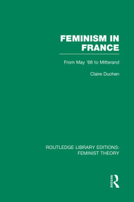 Feminism in France (RLE Feminist Theory) (From May '68 to Mitterand) - 9780415752244 by Claire Duchen, 9780415752244