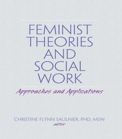Feminist Theories and Social Work (Approaches and Applications) - 9780789009456 by Christine Flynn Saulnier, 9780789009456