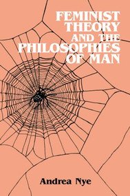 Feminist Theory and the Philosophies of Man by Andrea Nye, 9780415902045
