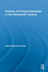 Fictions of Female Education in the Nineteenth Century - 9780415848640 by Jaime Osterman Alves, 9780415848640
