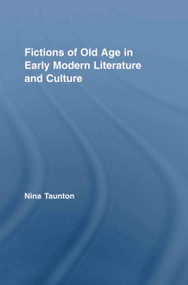 Fictions of Old Age in Early Modern Literature and Culture - 9780415809078 by Nina Taunton, 9780415809078