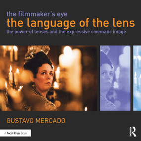 The Filmmaker's Eye: The Language of the Lens (The Power of Lenses and the Expressive Cinematic Image) - 9780415821315 by Gustavo Mercado, 9780415821315