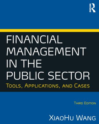 Financial Management in the Public Sector (Tools, Applications and Cases) by Xiaohu (Shawn) Wang, 9780765636898