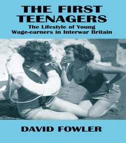 The First Teenagers (The Lifestyle of Young Wage-earners in Interwar Britain) by David Fowler, 9780713040180