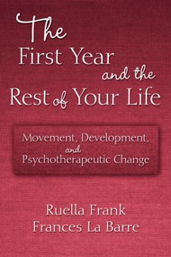 The First Year and the Rest of Your Life (Movement, Development, and Psychotherapeutic Change) - 9780415876407 by Ruella Frank, Frances La Barre, 9780415876407