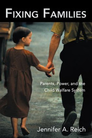 Fixing Families (Parents, Power, and the Child Welfare System) - 9780415947275 by Jennifer A. Reich, 9780415947275