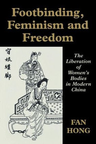 Footbinding, Feminism and Freedom (The Liberation of Women's Bodies in Modern China) - 9780714643342 by Fan Hong, 9780714643342