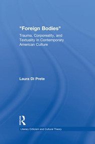 Foreign Bodies (Trauma, Corporeality, and Textuality in Contemporary American Culture) - 9780415867177 by Laura Di Prete, 9780415867177