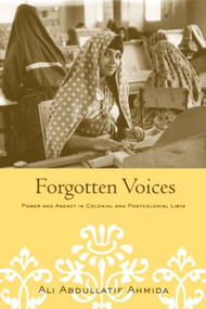Forgotten Voices (Power and Agency in Colonial and Postcolonial Libya) by Ali Abdullatif Ahmida, 9780415949873