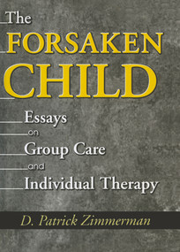 The Forsaken Child (Essays on Group Care and Individual Therapy) - 9780789013194 by D Patrick Zimmerman, 9780789013194