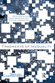 Fragments of Inequality (Social, Spatial and Evolutionary Analyses of Income Distribution) - 9780415952965 by Sanjoy Chakravorty, 9780415952965