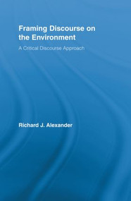 Framing Discourse on the Environment (A Critical Discourse Approach) - 9780415888356 by Richard Alexander, 9780415888356