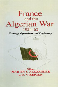 France and the Algerian War, 1954-1962 (Strategy, Operations and Diplomacy) - 9780714682648 by Martin S. Alexander, J.F.V. Keiger, 9780714682648