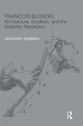 François Blondel (Architecture, Erudition, and the Scientific Revolution) - 9780415847810 by Anthony Gerbino, 9780415847810