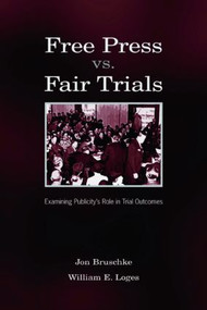 Free Press Vs. Fair Trials (Examining Publicity's Role in Trial Outcomes) - 9780805857030 by Jon Bruschke, William Earl Loges, 9780805857030
