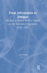 From Information to Intrigue (Studies in Secret Service Based on the Swedish Experience, 1939-1945) - 9780714680354 by C.G. McKay, 9780714680354