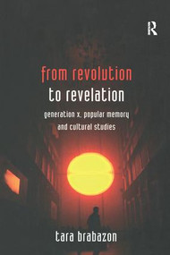 From Revolution to Revelation (Generation X, Popular Memory and Cultural Studies) by Tara Brabazon, 9780754643975