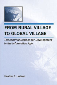 From Rural Village to Global Village (Telecommunications for Development in the Information Age) - 9780805860160 by Heather E. Hudson, 9780805860160