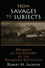From Savages to Subjects (Missions in the History of the American Southwest) - 9780765605986 by Robert H. Jackson, 9780765605986