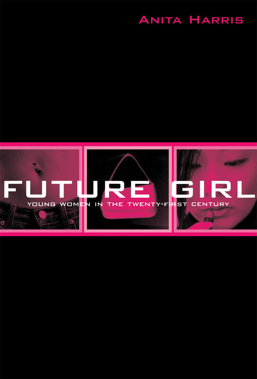 Future Girl (Young Women in the Twenty-First Century) - 9780415947022 by Anita Harris, 9780415947022