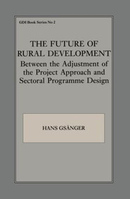 The Future of Rural Development (Between the Adjustment of the Project Approach and Sectoral Programme Desig) by Hans Gsanger, 9780714641041