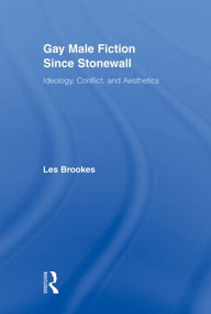 Gay Male Fiction Since Stonewall (Ideology, Conflict, and Aesthetics) - 9780415880732 by Les Brookes, 9780415880732