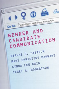 Gender and Candidate Communication (VideoStyle, WebStyle, NewStyle) by Dianne G. Bystrom, Terry Robertson, Mary Christine Banwart, Lynda Lee Kaid, 9780415946834