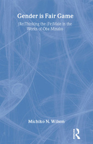 Gender is Fair Game ((Re)Thinking the (Fe)Male in the Works of Oba Minako) - 9780765603142 by Michiko N. Wilson, 9780765603142