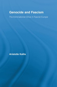 Genocide and Fascism (The Eliminationist Drive in Fascist Europe) by Aristotle Kallis, 9780415890274