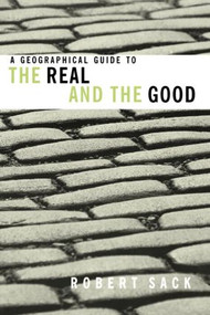 A Geographical Guide to the Real and the Good by Robert Sack, 9780415944854