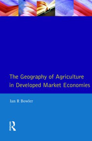 The Geography of Agriculture in Developed Market Economies by I.R. Bowler, 9780582301610