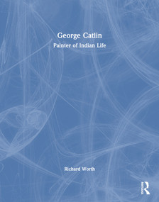 George Catlin (Painter of Indian Life) - 9780765683144 by Richard Worth, 9780765683144