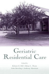 Geriatric Residential Care - 9780805838473 by Robert D. Hill, Brian L. Thorn, John Bowling, Anthony Morrison, 9780805838473