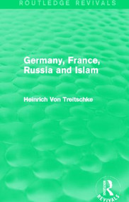 Germany, France, Russia and Islam (Routledge Revivals) by Heinrich Von Treitschke, 9780415825474
