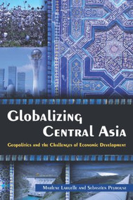 Globalizing Central Asia (Geopolitics and the Challenges of Economic Development) by Marlene Laruelle, Sebastien Peyrouse, 9780765635051