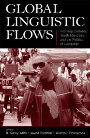 Global Linguistic Flows (Hip Hop Cultures, Youth Identities, and the Politics of Language) by H. Samy Alim, Awad Ibrahim, Alastair Pennycook, 9780805862850