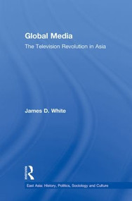 Global Media (The Television Revolution in Asia) - 9780415884044 by James D. White, 9780415884044