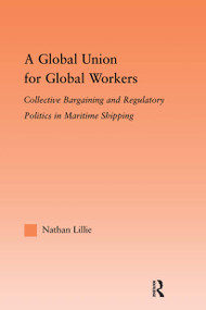 A Global Union for Global Workers (Collective Bargaining and Regulatory Politics in Maritime Shipping) - 9780415882972 by Nathan Lillie, 9780415882972