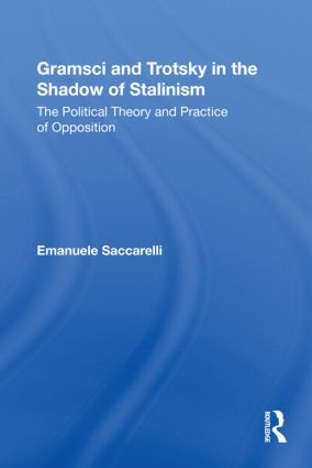Gramsci and Trotsky in the Shadow of Stalinism (The Political Theory and Practice of Opposition) - 9780415873383 by Emanuele Saccarelli, 9780415873383