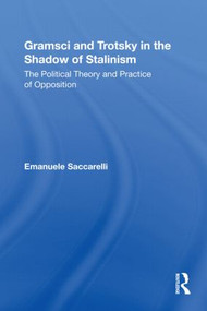 Gramsci and Trotsky in the Shadow of Stalinism (The Political Theory and Practice of Opposition) - 9780415873383 by Emanuele Saccarelli, 9780415873383