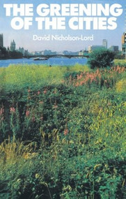 The Greening of the Cities by David Nicholson-Lord, 9780710203281