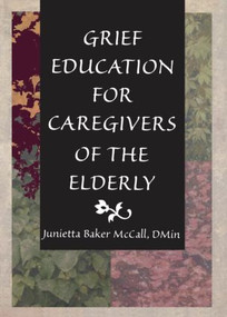 Grief Education for Caregivers of the Elderly - 9780789004994 by Harold G Koenig, Junietta B Mccall, 9780789004994